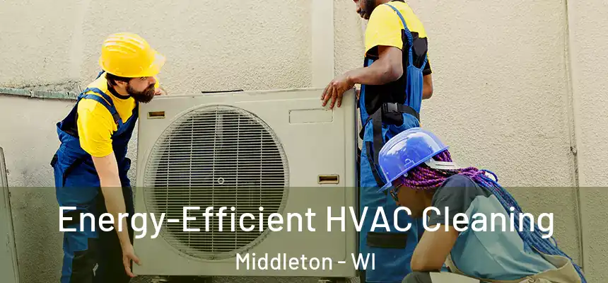  Energy-Efficient HVAC Cleaning Middleton - WI